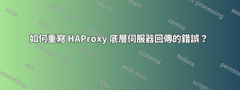 如何重寫 HAProxy 底層伺服器回傳的錯誤？