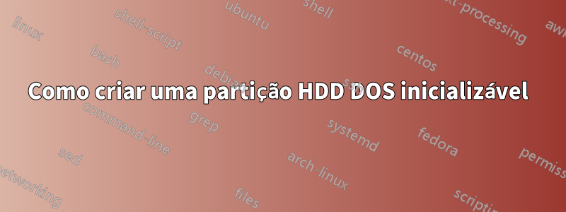 Como criar uma partição HDD DOS inicializável 