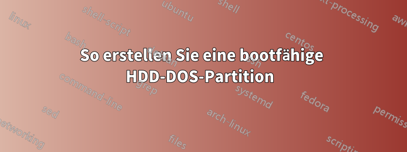 So erstellen Sie eine bootfähige HDD-DOS-Partition 