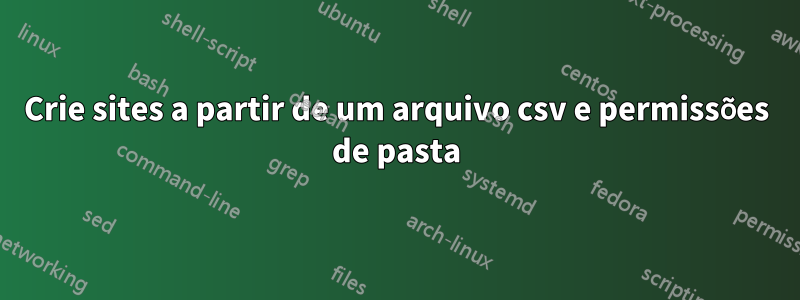 Crie sites a partir de um arquivo csv e permissões de pasta