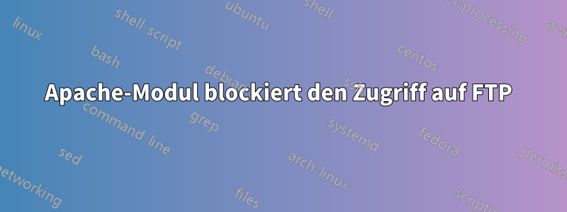 Apache-Modul blockiert den Zugriff auf FTP 