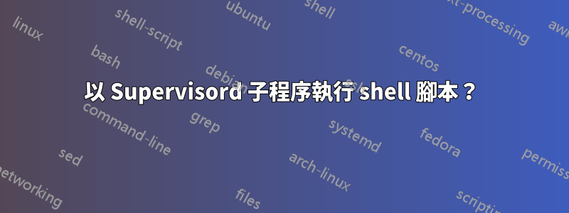 以 Supervisord 子程序執行 shell 腳本？