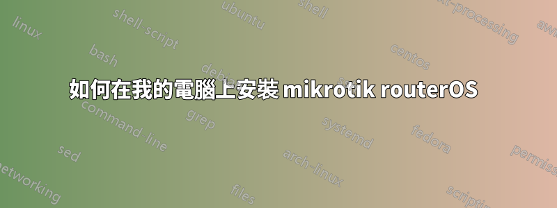 如何在我的電腦上安裝 mikrotik routerOS 