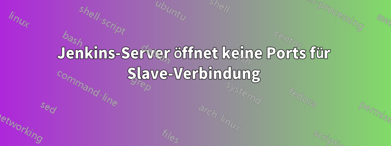 Jenkins-Server öffnet keine Ports für Slave-Verbindung