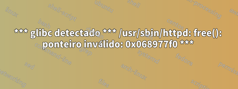 *** glibc detectado *** /usr/sbin/httpd: free(): ponteiro inválido: 0x068977f0 ***