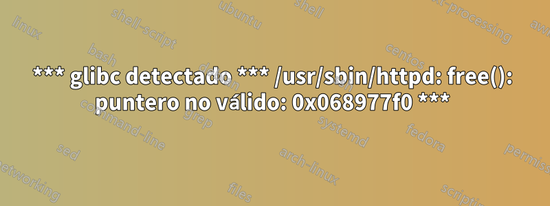 *** glibc detectado *** /usr/sbin/httpd: free(): puntero no válido: 0x068977f0 ***