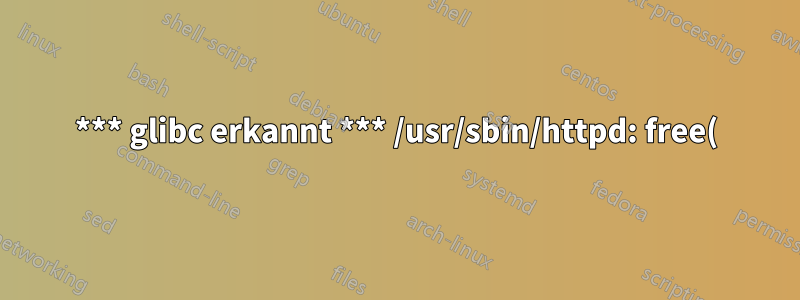 *** glibc erkannt *** /usr/sbin/httpd: free(): ungültiger Zeiger: 0x068977f0 ***