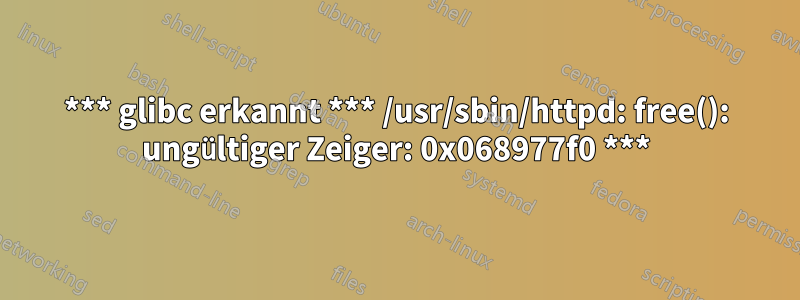 *** glibc erkannt *** /usr/sbin/httpd: free(): ungültiger Zeiger: 0x068977f0 ***