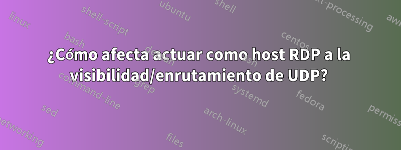 ¿Cómo afecta actuar como host RDP a la visibilidad/enrutamiento de UDP?