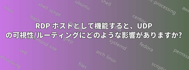 RDP ホストとして機能すると、UDP の可視性/ルーティングにどのような影響がありますか?