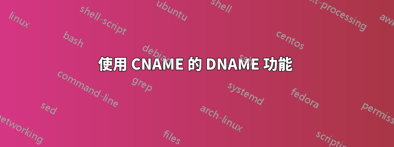 使用 CNAME 的 DNAME 功能