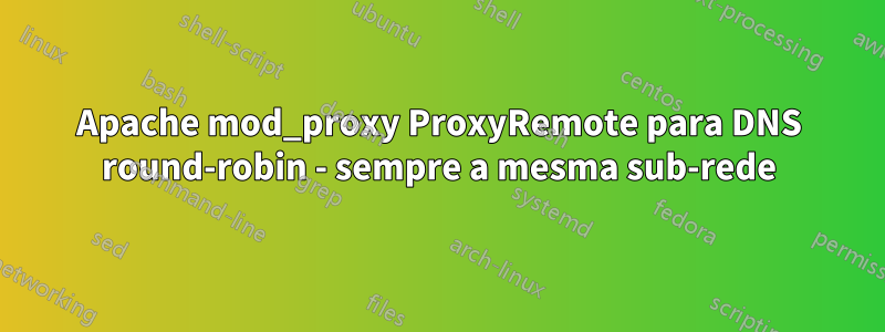 Apache mod_proxy ProxyRemote para DNS round-robin - sempre a mesma sub-rede