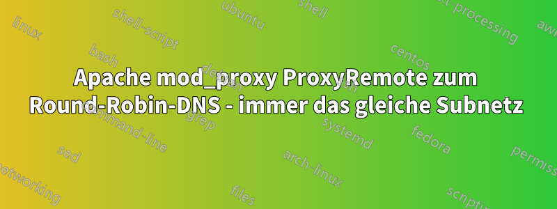 Apache mod_proxy ProxyRemote zum Round-Robin-DNS - immer das gleiche Subnetz