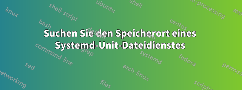 Suchen Sie den Speicherort eines Systemd-Unit-Dateidienstes