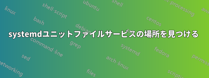 systemdユニットファイルサービスの場所を見つける