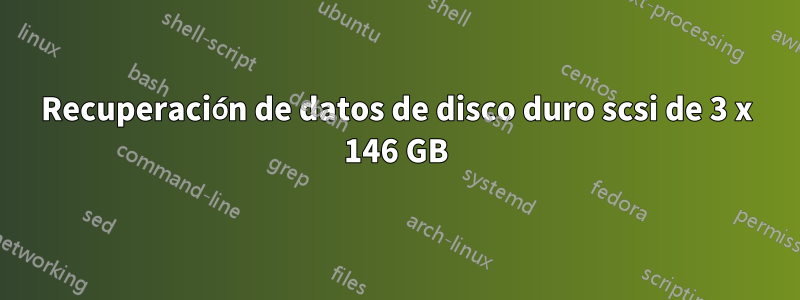 Recuperación de datos de disco duro scsi de 3 x 146 GB