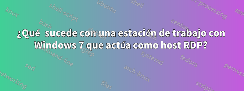 ¿Qué sucede con una estación de trabajo con Windows 7 que actúa como host RDP?