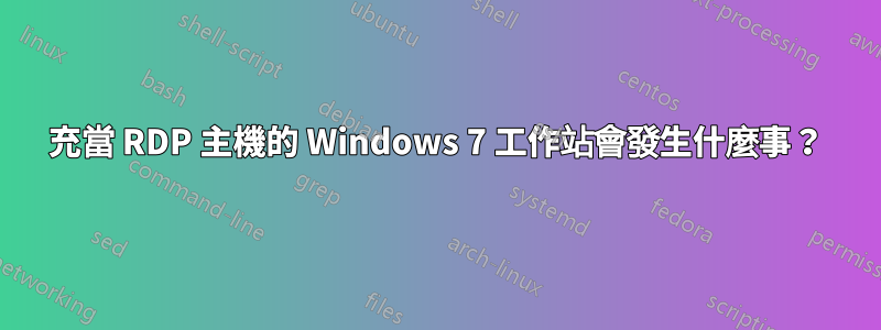 充當 RDP 主機的 Windows 7 工作站會發生什麼事？