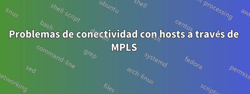 Problemas de conectividad con hosts a través de MPLS