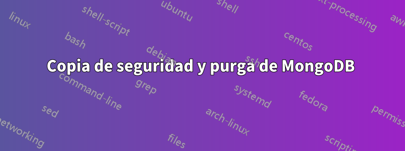 Copia de seguridad y purga de MongoDB