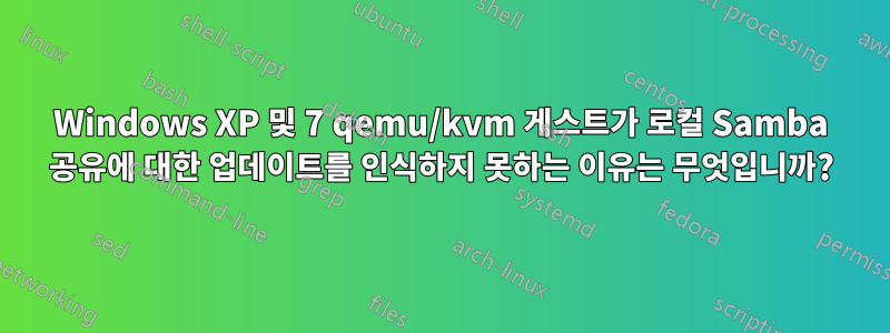 Windows XP 및 7 qemu/kvm 게스트가 로컬 Samba 공유에 대한 업데이트를 인식하지 못하는 이유는 무엇입니까?