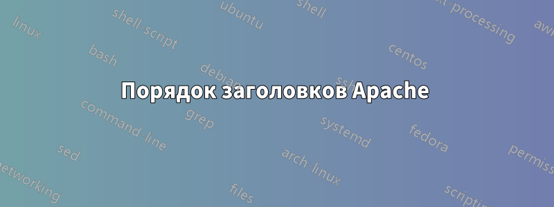 Порядок заголовков Apache