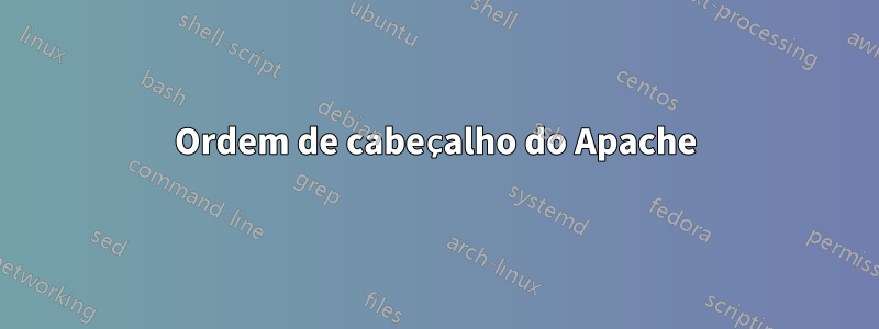 Ordem de cabeçalho do Apache