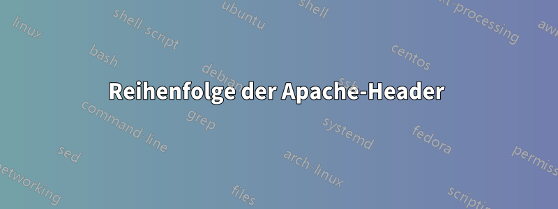 Reihenfolge der Apache-Header