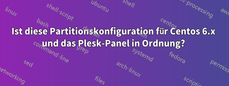 Ist diese Partitionskonfiguration für Centos 6.x und das Plesk-Panel in Ordnung?