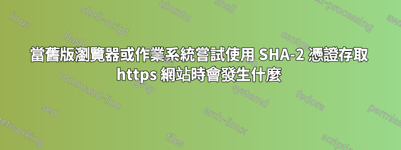 當舊版瀏覽器或作業系統嘗試使用 SHA-2 憑證存取 https 網站時會發生什麼