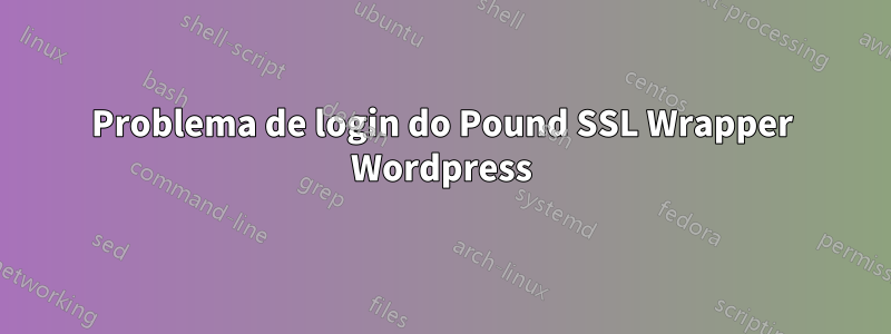 Problema de login do Pound SSL Wrapper Wordpress