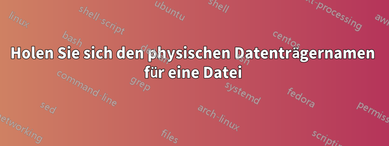 Holen Sie sich den physischen Datenträgernamen für eine Datei