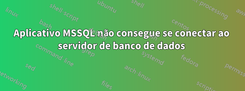 Aplicativo MSSQL não consegue se conectar ao servidor de banco de dados