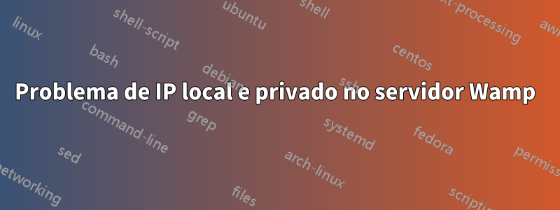 Problema de IP local e privado no servidor Wamp 