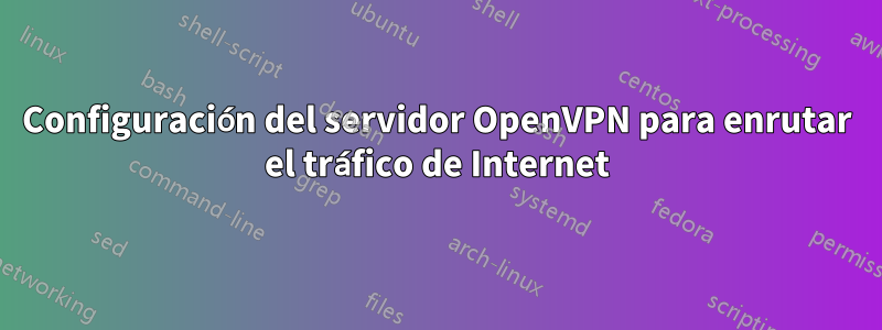 Configuración del servidor OpenVPN para enrutar el tráfico de Internet