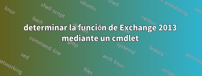 determinar la función de Exchange 2013 mediante un cmdlet