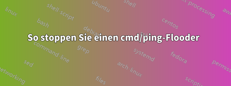 So stoppen Sie einen cmd/ping-Flooder 