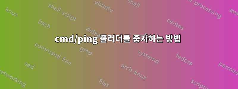 cmd/ping 플러더를 중지하는 방법