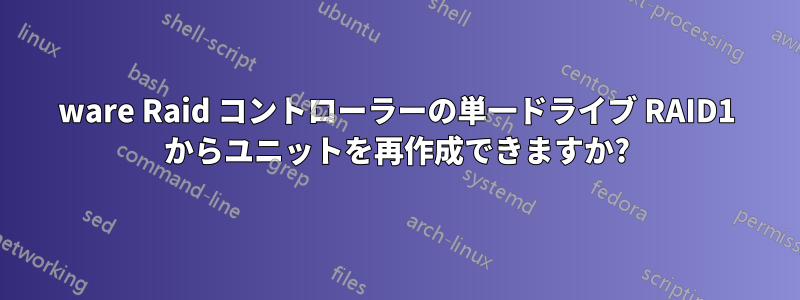 3ware Raid コントローラーの単一ドライブ RAID1 からユニットを再作成できますか?