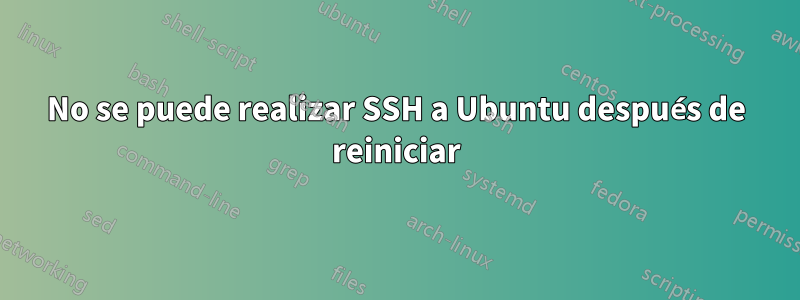 No se puede realizar SSH a Ubuntu después de reiniciar