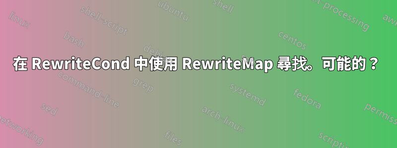 在 RewriteCond 中使用 RewriteMap 尋找。可能的？