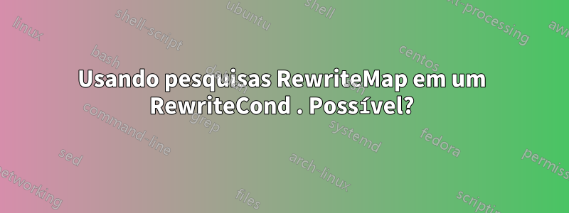 Usando pesquisas RewriteMap em um RewriteCond . Possível?