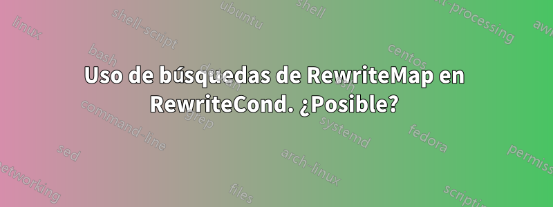 Uso de búsquedas de RewriteMap en RewriteCond. ¿Posible?