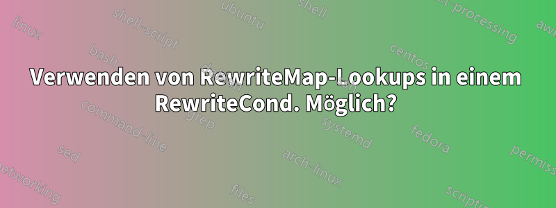 Verwenden von RewriteMap-Lookups in einem RewriteCond. Möglich?