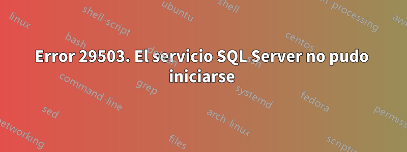 Error 29503. El servicio SQL Server no pudo iniciarse