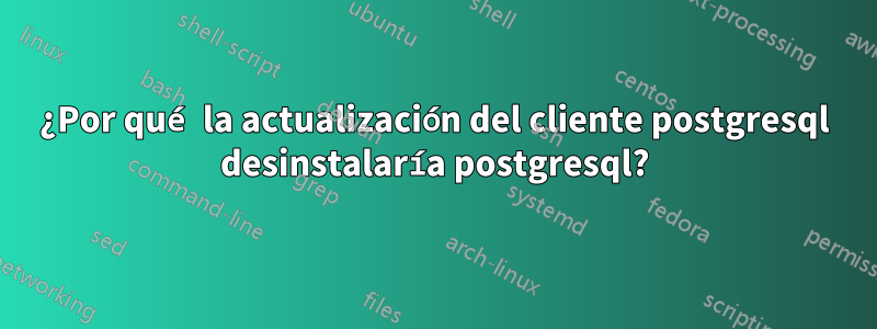 ¿Por qué la actualización del cliente postgresql desinstalaría postgresql?