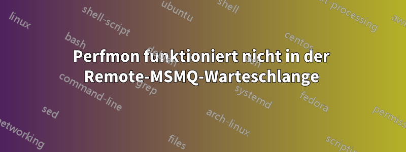 Perfmon funktioniert nicht in der Remote-MSMQ-Warteschlange