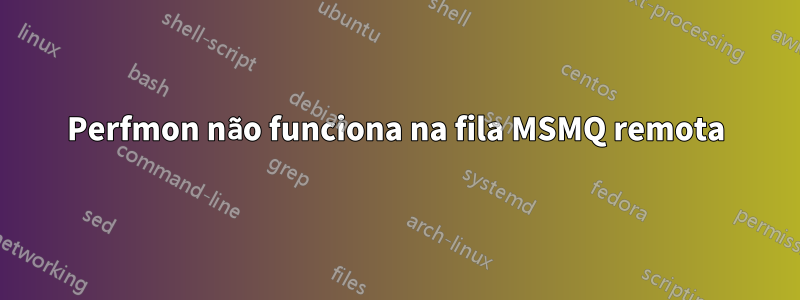 Perfmon não funciona na fila MSMQ remota