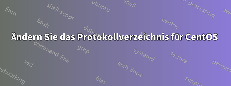 Ändern Sie das Protokollverzeichnis für CentOS