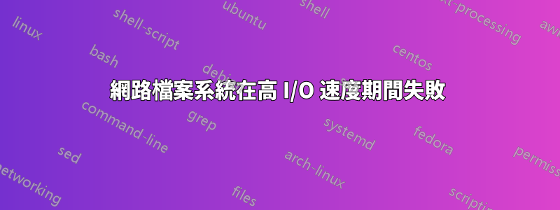 網路檔案系統在高 I/O 速度期間失敗